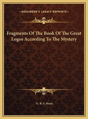 Fragments of the Book of the Great Logos According to the Mystery - Mead, G R S