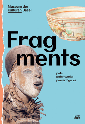 Fragments: Pots, Patchworks, Power Figures - Schmid, Anna (Editor), and Brust, Alexander (Text by), and Buri, Tabea (Text by)