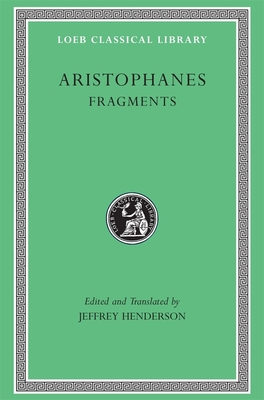 Fragments - Aristophanes, and Henderson, Jeffrey (Edited and translated by)