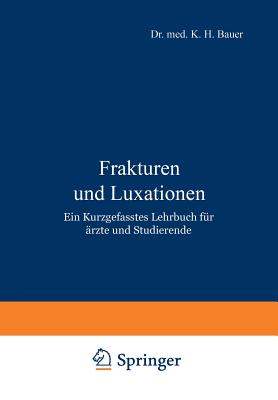 Frakturen Und Luxationen: Ein Kurzgefasstes Lehrbuch Fur Arzte Und Studierende - Bauer, K H