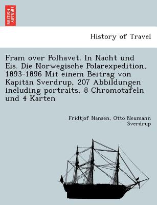 Fram over Polhavet. In Nacht und Eis. Die Norwegische Polarexpedition, 1893-1896 Mit einem Beitrag von Kapita n Sverdrup, 207 Abbildungen including portraits, 8 Chromotafeln und 4 Karten - Nansen, Fridtjof, Dr., and Sverdrup, Otto Neumann