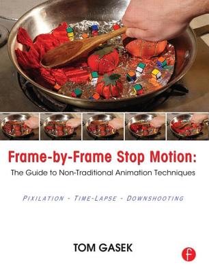 Frame-By-Frame Stop Motion: The Guide to Non-Traditional Animation Techniques - Gasek, Tom