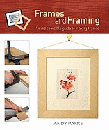 Frames and Framing: An Indispensible Guide to Making Frames - Parks, Andy