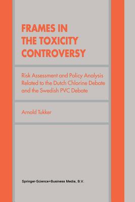 Frames in the Toxicity Controversy: Risk Assessment and Policy Analysis Related to the Dutch Chlorine Debate and the Swedish PVC Debate - Tukker, Arnold