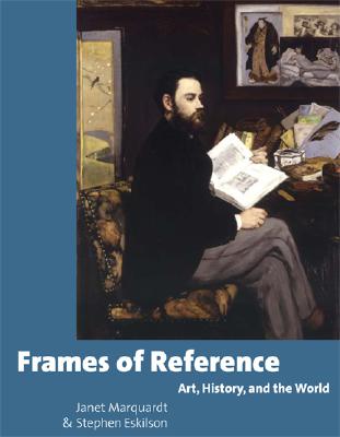 Frames of Reference: Art, History, and the World with CD-ROM - Marquardt, Janet T, and Eskilson, Stephen J, and Marquardt Janet
