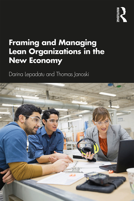 Framing and Managing Lean Organizations in the New Economy - Lepadatu, Darina, and Janoski, Thomas