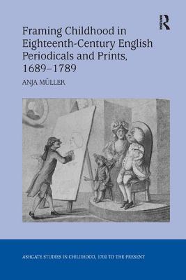 Framing Childhood in Eighteenth-Century English Periodicals and Prints, 1689 1789 - Mller, Anja