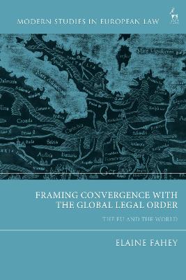 Framing Convergence with the Global Legal Order: The EU and the World - Fahey, Elaine (Editor)