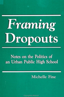 Framing Dropouts: Notes on the Politics of an Urban High School - Fine, Michelle