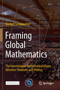Framing Global Mathematics: The International Mathematical Union between Theorems and Politics