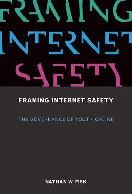 Framing Internet Safety: The Governance of Youth Online - Fisk, Nathan W