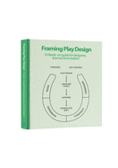 Framing Play Design: A hands-on guide for designers, learners and innovators