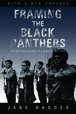 Framing the Black Panthers: The Spectacular Rise of a Black Power Icon - Rhodes, Jane