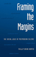 Framing the Margins: The Social Logic of Postmodern Culture