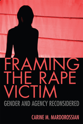 Framing the Rape Victim: Gender and Agency Reconsidered - Mardorossian, Carine M, Dr.