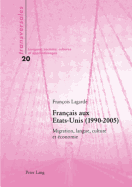 Fran?ais Aux Etats-Unis (1990-2005): Migration, Langue, Culture Et ?conomie