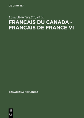 Fran?ais du Canada - Fran?ais de France VI - Mercier, Louis (Editor), and Cajolet-Lagani?re, H?l?ne (Editor)