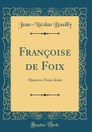 Fran?oise de Foix: Op?ra En Trois Actes (Classic Reprint)