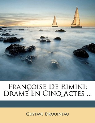 Fran?oise De Rimini: Drame En Cinq Actes ... - Drouineau, Gustave