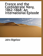France and the Confederate Navy, 1862-1868; An International Episode