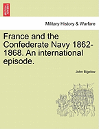 France and the Confederate Navy 1862-1868. an International Episode.
