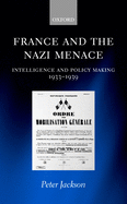 France and the Nazi Menace: Intelligence and Policy Making 1933-1939