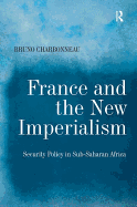 France and the New Imperialism: Security Policy in Sub-Saharan Africa