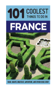 France: France Travel Guide: 101 Coolest Things to Do in France