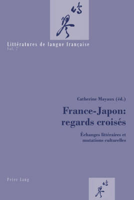 France-Japon: Regards Croises: Echanges Litteraires Et Mutations Culturelles - Mayaux, Catherine (Editor)