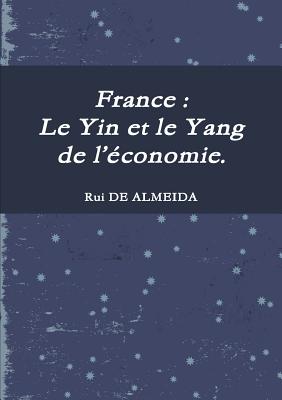 France : Le Yin Et Le Yang De L'economie. - DE ALMEIDA, Rui