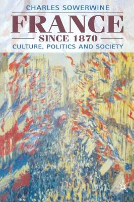 France Since 1870: Culture, Politics and Society - Sowerwine, Charles