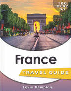 France Travel Guide: 100 Must Do!