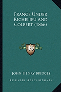 France Under Richelieu And Colbert (1866)