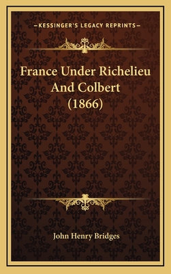 France Under Richelieu and Colbert (1866) - Bridges, John Henry