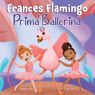 Frances Flamingo: Prima Ballerina: A Children's Picture Book About Dance, Friendship, and Kindness for Kids Ages 4-8