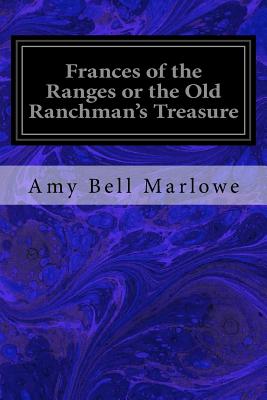 Frances of the Ranges or the Old Ranchman's Treasure - Marlowe, Amy Bell