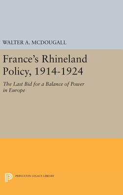 France's Rhineland Policy, 1914-1924: The Last Bid for a Balance of Power in Europe - McDougall, Walter A.
