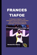 Frances Tiafoe: A Champion's Odyssey - From Washington's Hard Courts to Grand Slam Glory, Defying Odds, Embracing Challenges, and Inspiring Millions"
