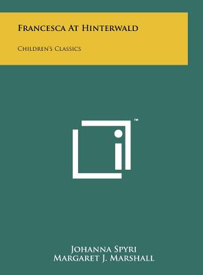 Francesca At Hinterwald: Children's Classics - Spyri, Johanna, and Stork, Elisabeth Pausinger (Translated by)