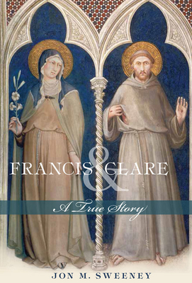 Francis and Clare: A True Story - Sweeney, Jon M.