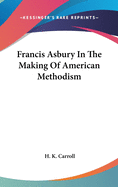 Francis Asbury in the Making of American Methodism