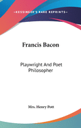 Francis Bacon: Playwright And Poet Philosopher