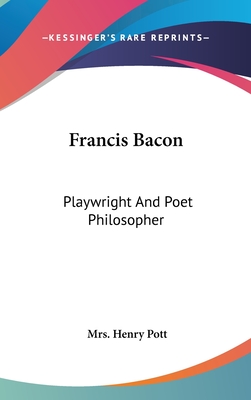 Francis Bacon: Playwright And Poet Philosopher - Pott, Henry, Mrs.