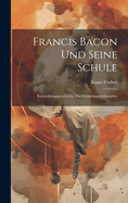 Francis Bacon Und Seine Schule: Entwicklungsgeschichte Der Erfahrungsphilosophie (Classic Reprint)