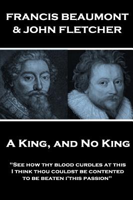 Francis Beaumont & John Fletcher - A King, and No King: "See how thy blood curdles at this, I think thou couldst be contented to be beaten i'this passion" - Fletcher, John, and Beaumont, Francis