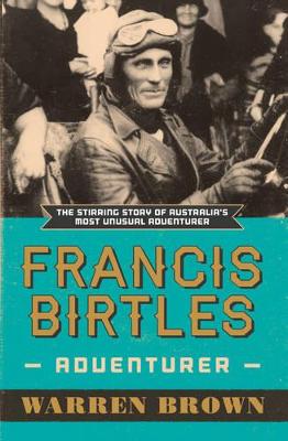 Francis Birtles: Australian Adventurer - Brown, Warren