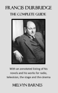 Francis Durbridge: The Complete Guide: With an Annotated Listing of His Novels and His Works for Radio, Television, the Stage and the Cinema