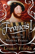 Francis I: The Maker of Modern France