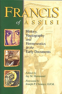 Francis of Assisi: History, Hagiography and Hermeneutics in the Early Documents - Hammond, Jay M (Editor)