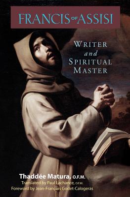 Francis of Assisi: Writer and Spiritual Master - Matura, Thadde, and LaChance, Paul (Translated by)